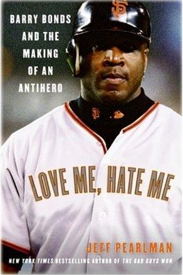Love Me, Hate Me: Barry Bonds and the Making of an Antihero cover