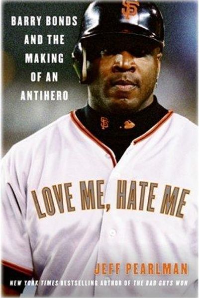 Love Me, Hate Me: Barry Bonds and the Making of an Antihero by Jeff Pearlman book cover