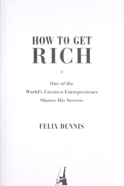 How to Get Rich: One of the World's Greatest Entrepreneurs Shares His Secrets by Felix Dennis book cover