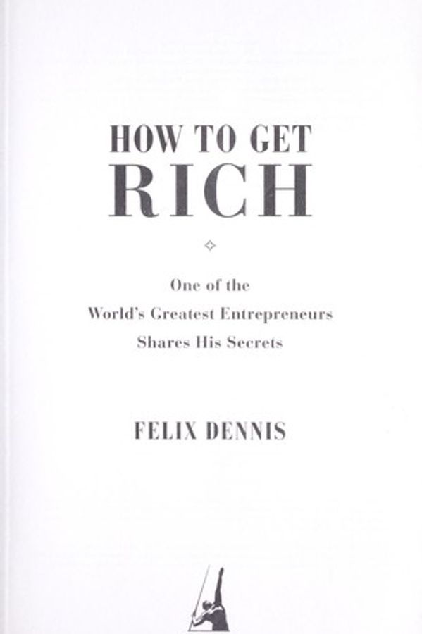 How to Get Rich: One of the World's Greatest Entrepreneurs Shares His Secrets cover