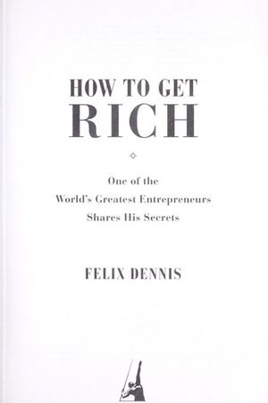 How to Get Rich: One of the World's Greatest Entrepreneurs Shares His Secrets cover