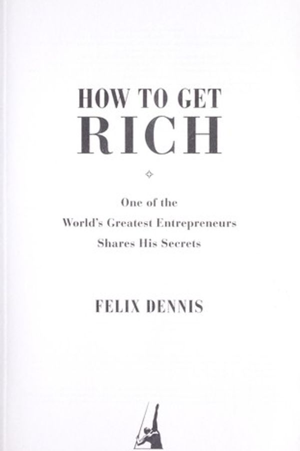 How to Get Rich: One of the World's Greatest Entrepreneurs Shares His Secrets cover
