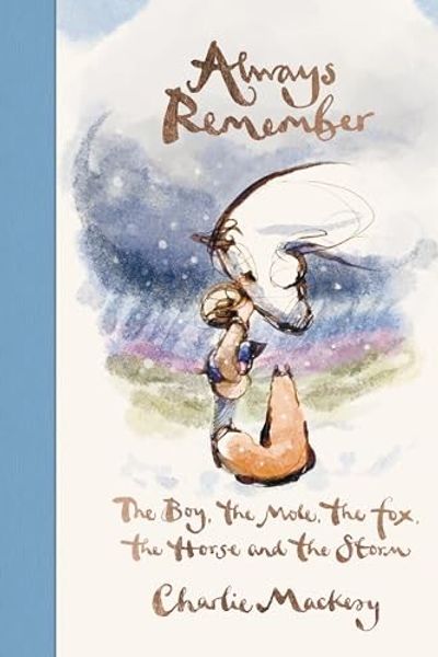 Always Remember: The Boy, the Mole, the Fox, the Horse and the Storm by Charlie Mackesy book cover