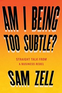 Am I Being Too Subtle? Straight Talk from a Business Rebel cover
