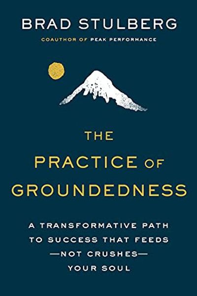 The Practice of Groundedness: A Transformative Path to Success That Feeds, Not Crushes, Your Soul by Brad Stulberg book cover