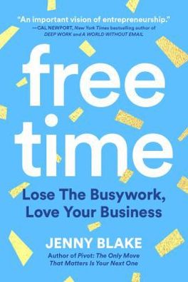 Free Time: Lose the Busywork, Love Your Business cover