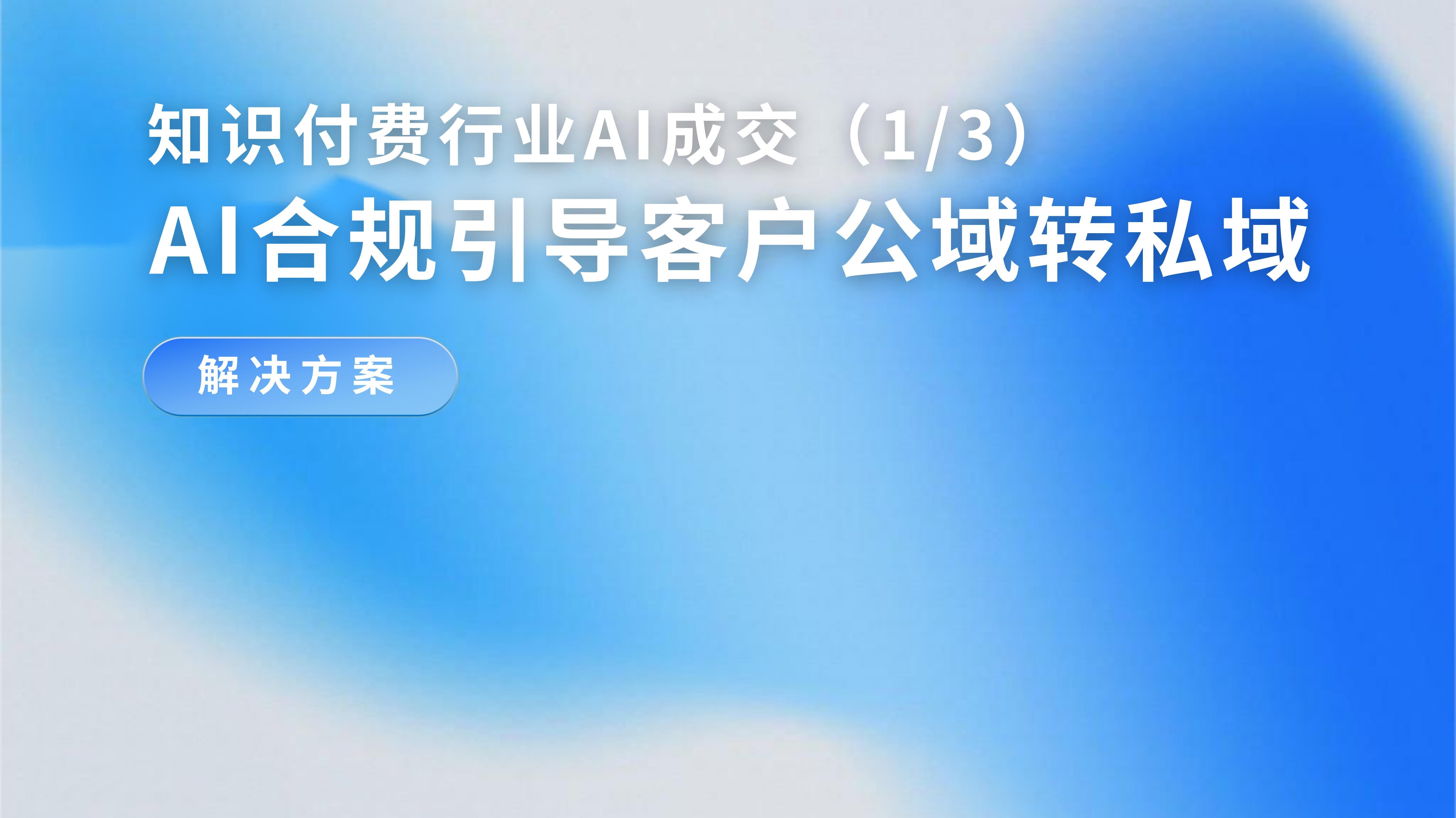 「知识付费行业AI成交解决方案（1/3）」AI销冠承接公域私信，主动合规引导客户添加私域