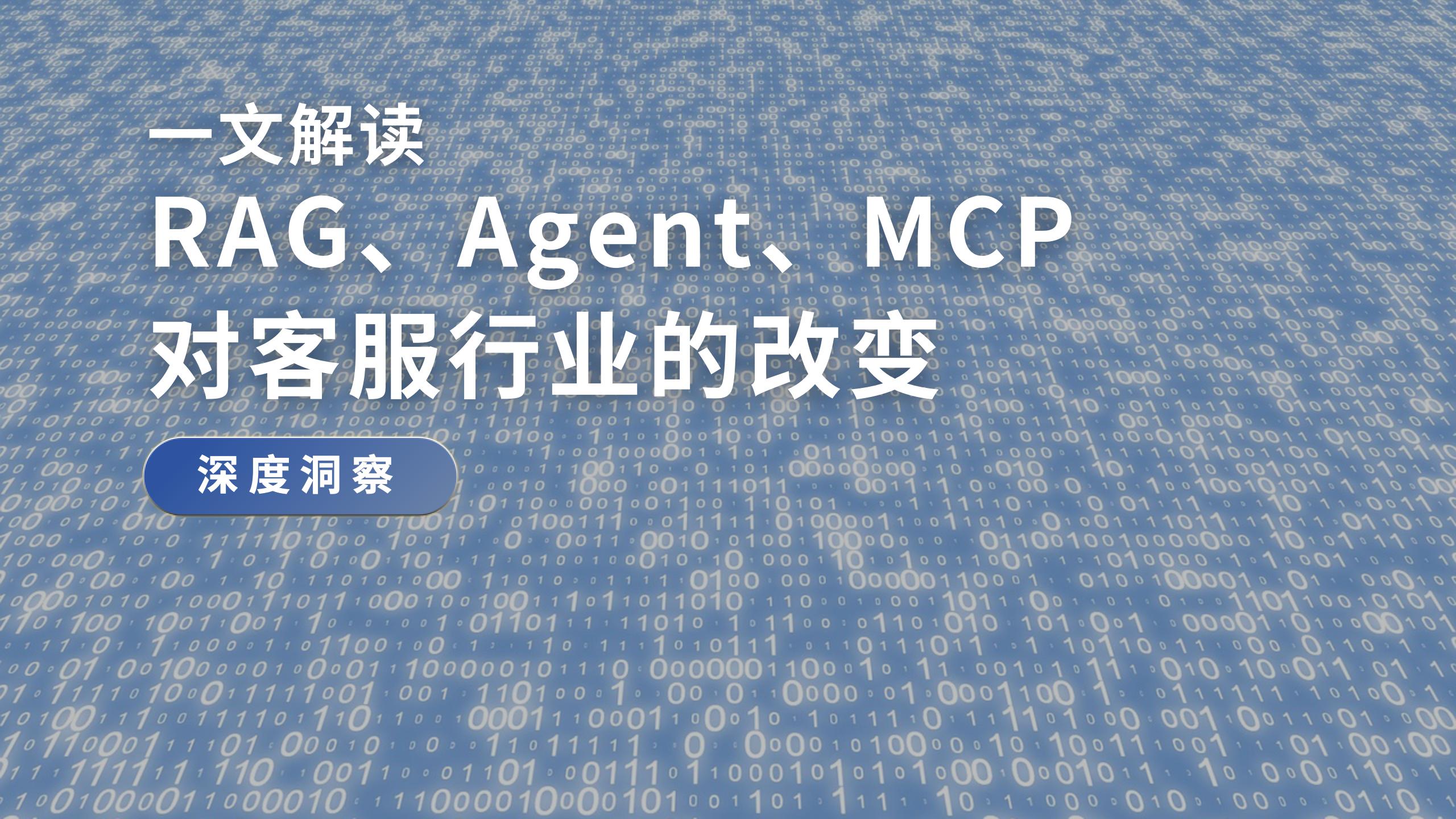 「深度洞察」一文解读RAG、Agent、MCP对客服行业的改变