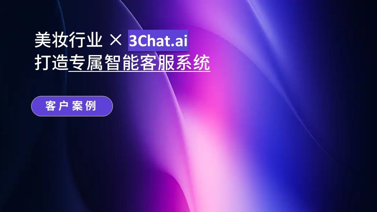 「客户案例」美妆行业 × 3Chat.ai打造专属智能客服系统