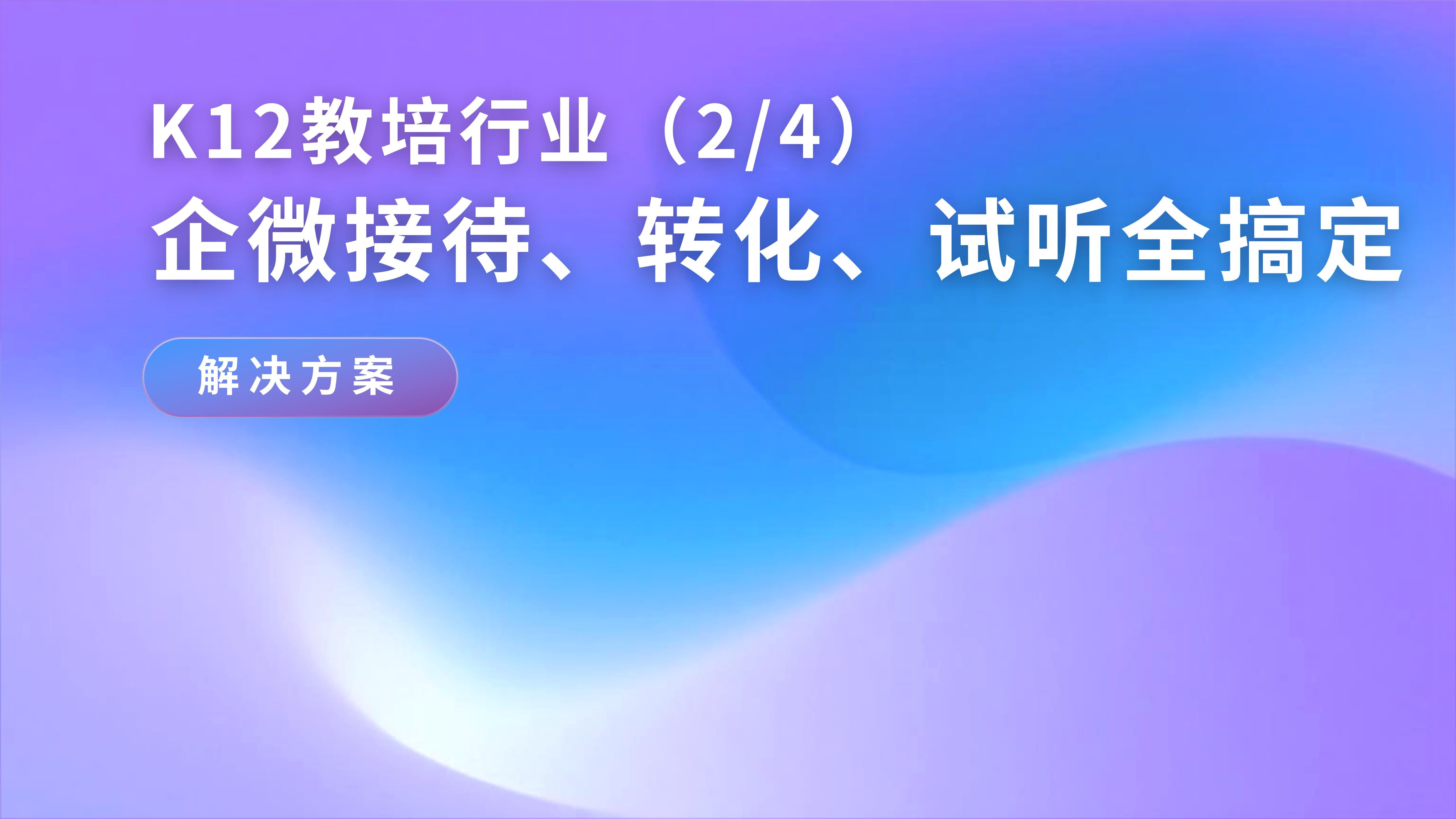 「K12教培行业解决方案(2/4)」:AI销冠接入企微,让家长主动预约试听