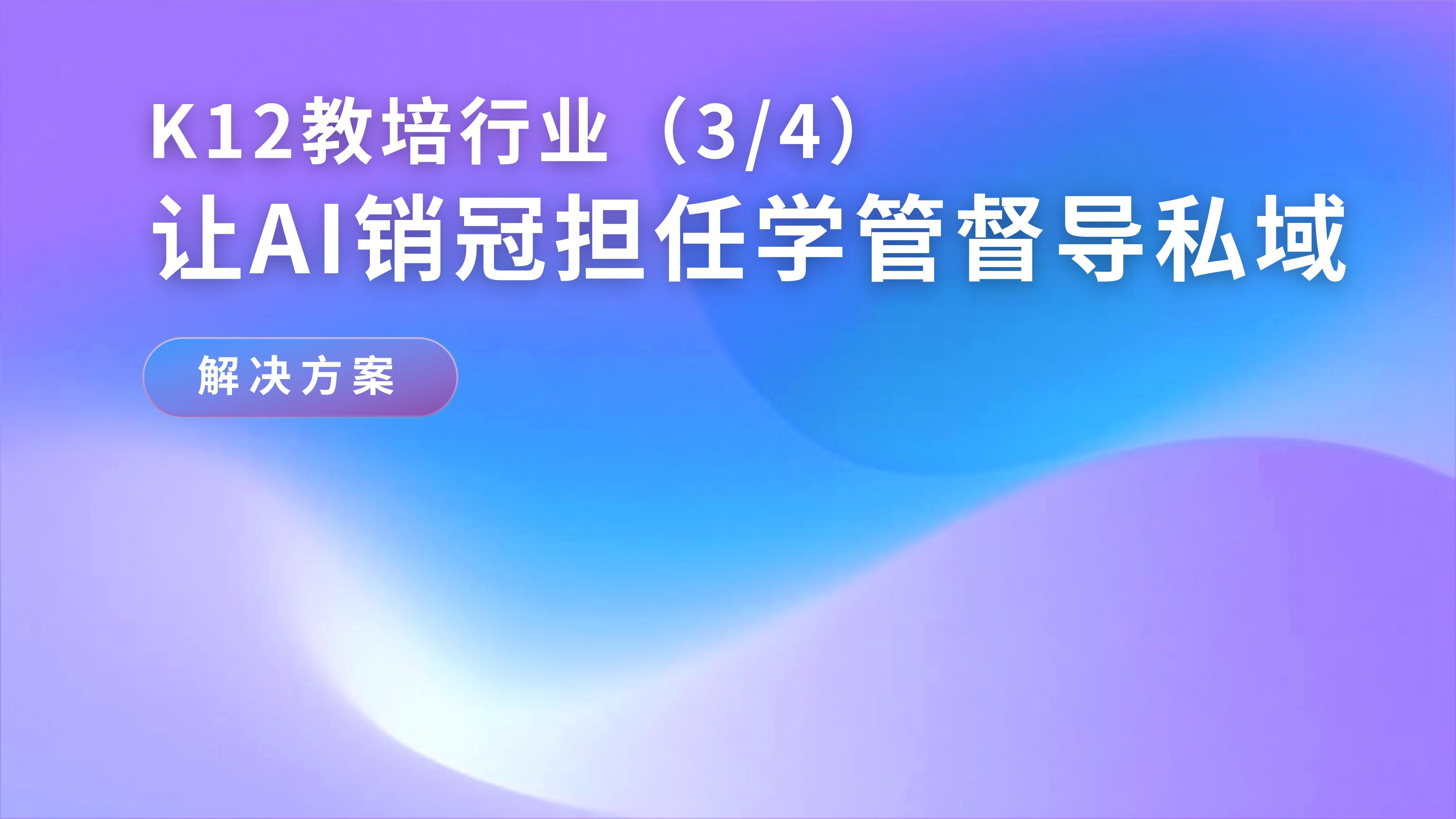 「K12教培行业解决方案(3/4)」:AI销冠接入企微内日常督导,让家长获得持续、可见的优质服务