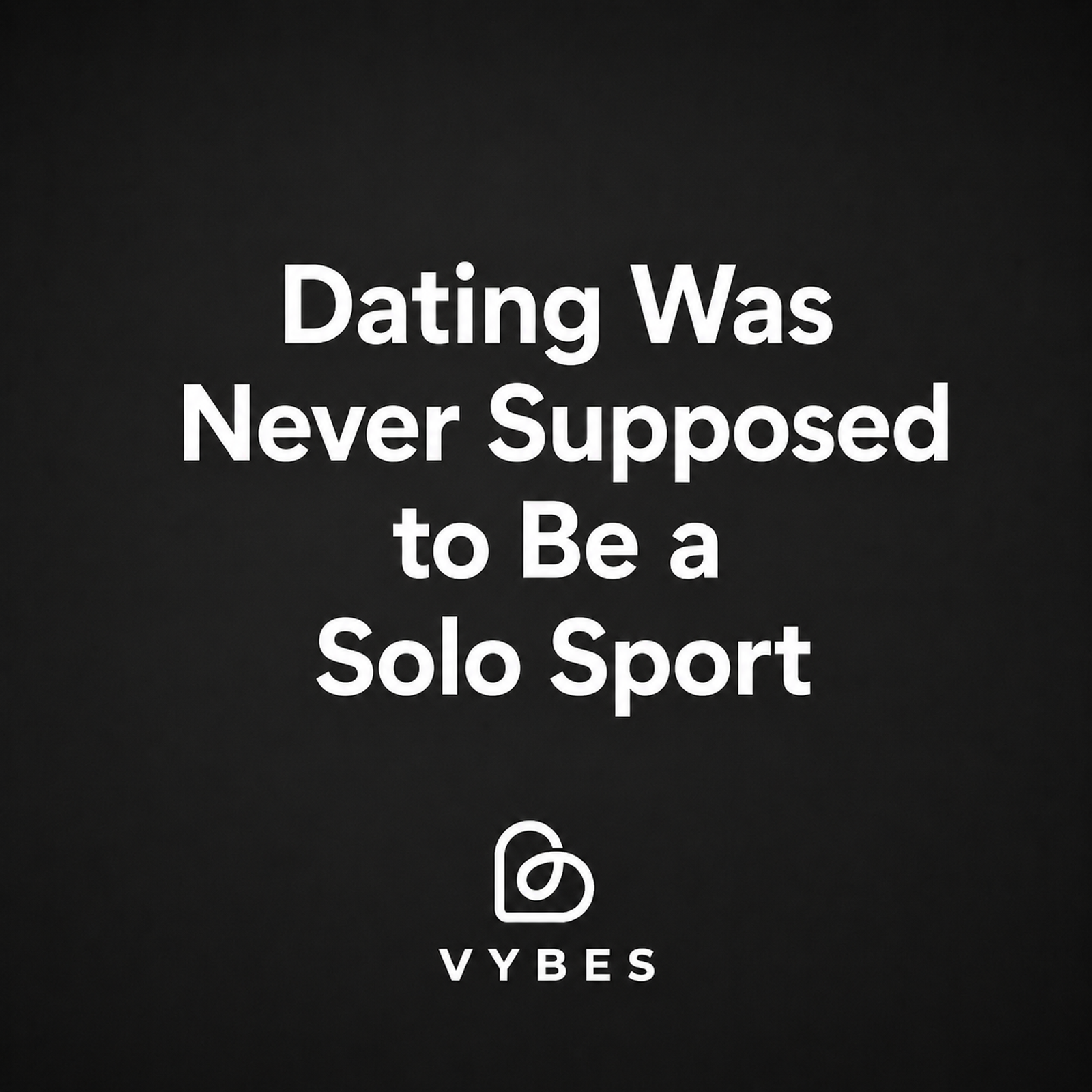 Black background with white text: Dating Was Never Supposed to Be a Solo Sport