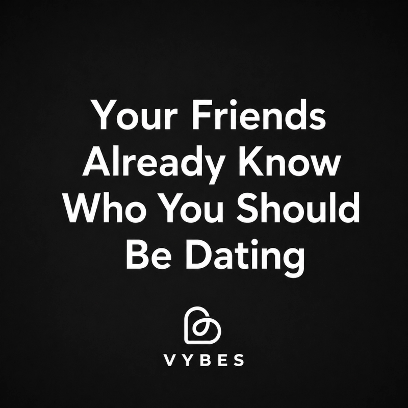 Black background with white text: Your Friends Already Know Who You Should Be Dating