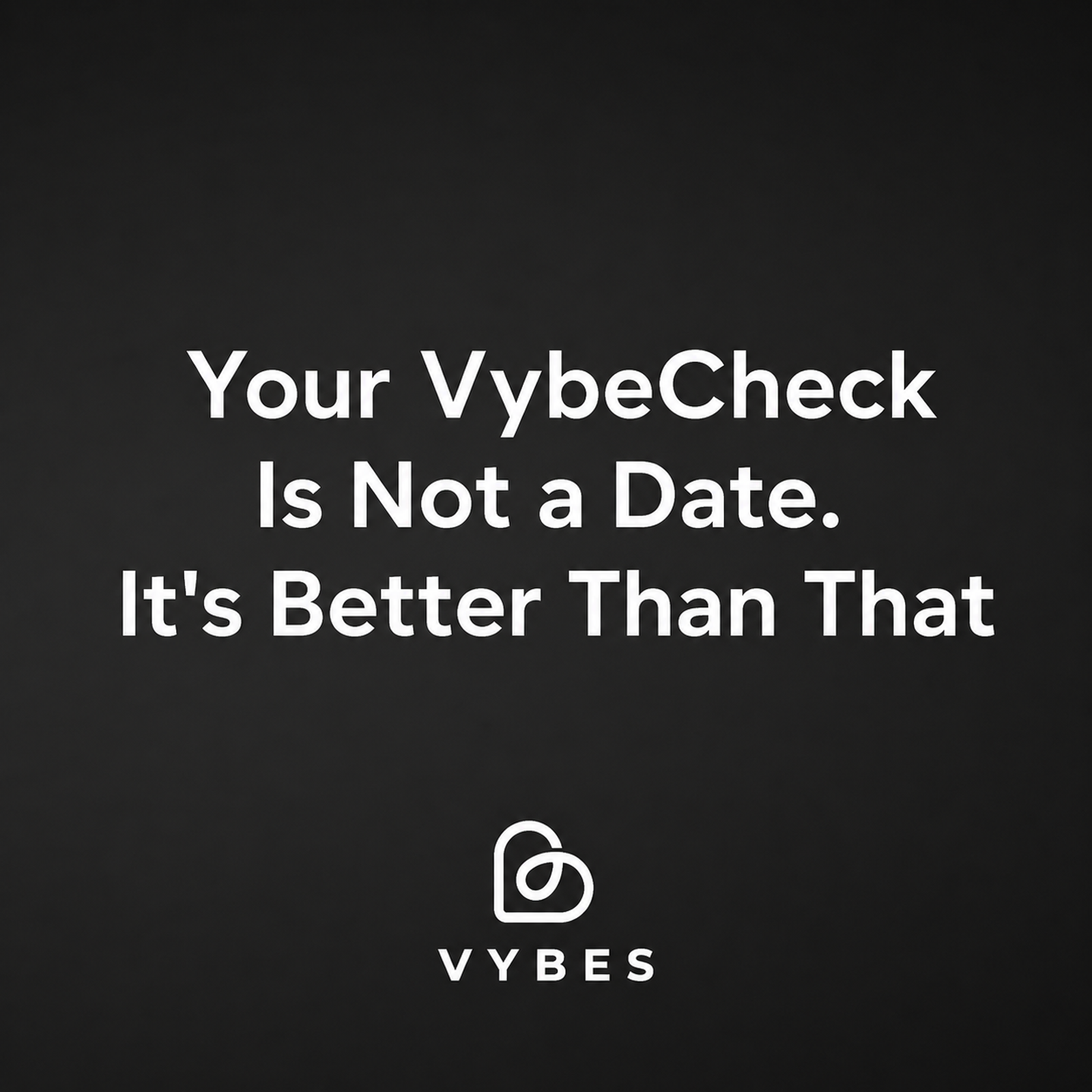 black background with white text: Your VybeCheck Is Not a Date. It's Better Than That