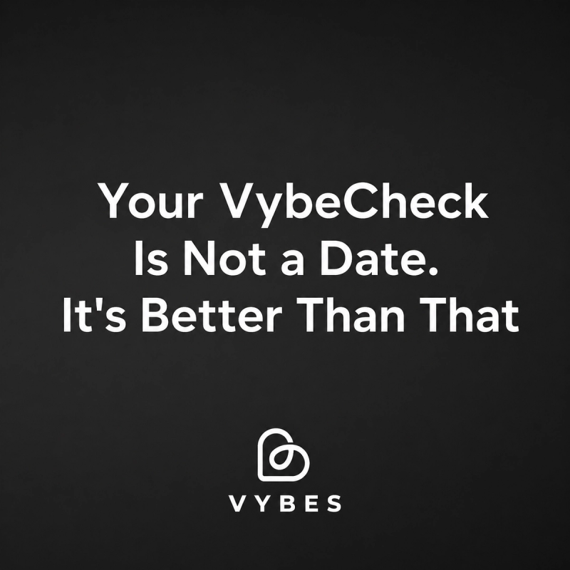 black background with white text: Your VybeCheck Is Not a Date. It's Better Than That