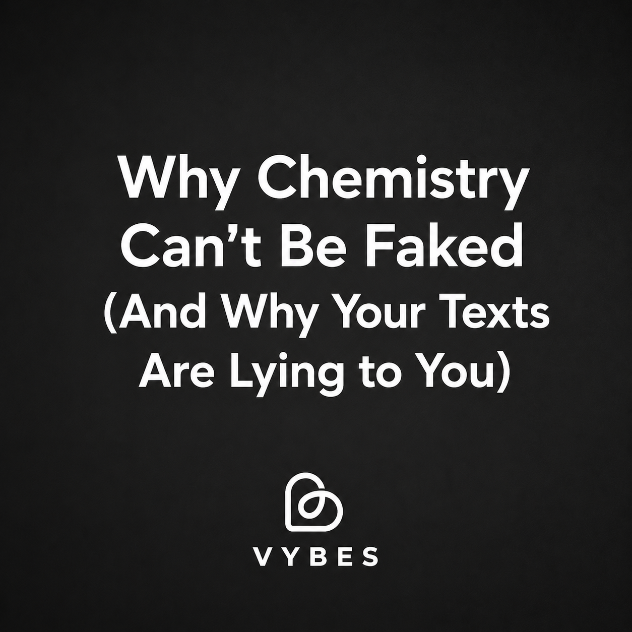 black background with white text: Why Chemistry Can't Be Faked (And Why Your Texts Are Lying to You)