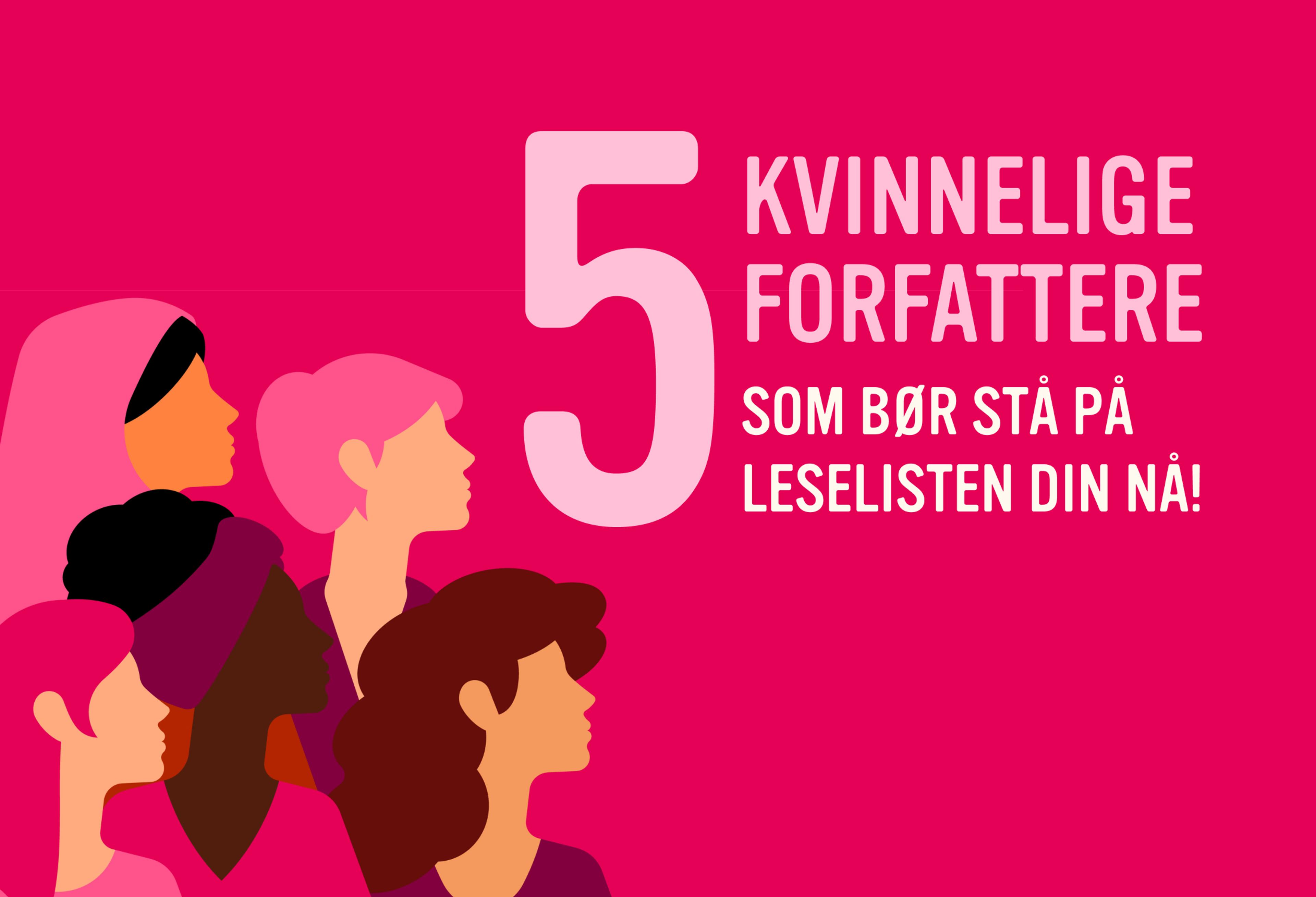 5 kvinnelige forfattere som bør stå på leselisten din nå