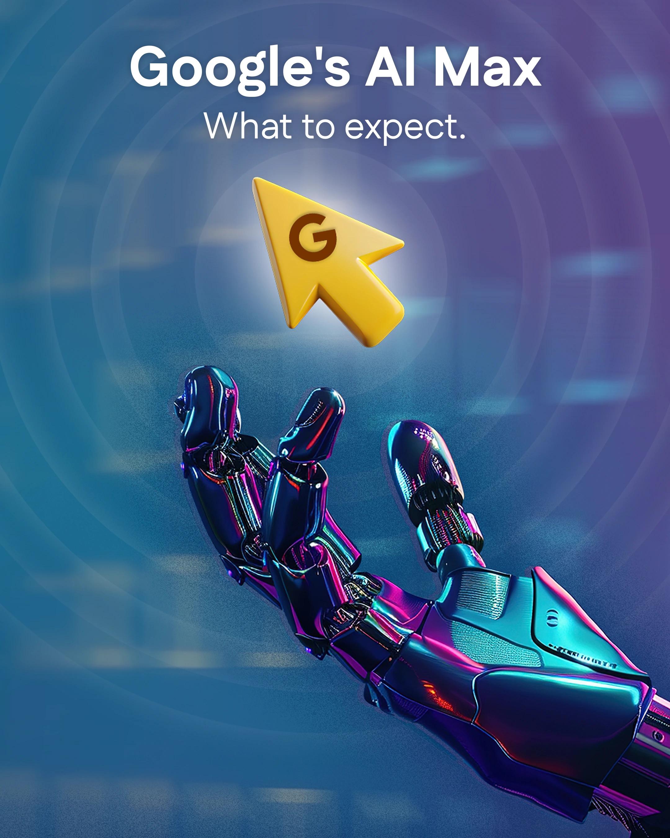 Google's AI Max - What to expect.