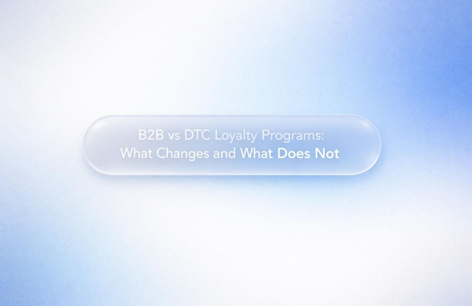 White text reading “B2B vs DTC Loyalty Programs: What Changes and What Does Not” on a soft gradient background.