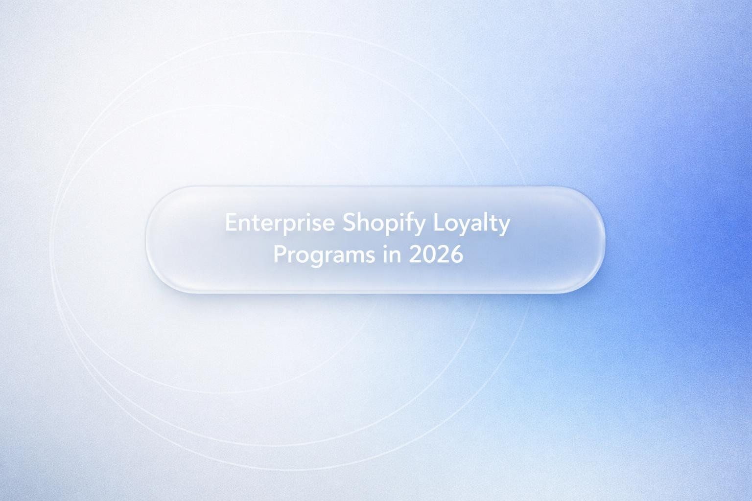 White text reading “Enterprise Shopify Loyalty Programs in 2026” over a soft gradient background.