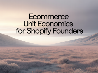 Ecommerce Unit Economics Explained: What Every Shopify Founder Should Track