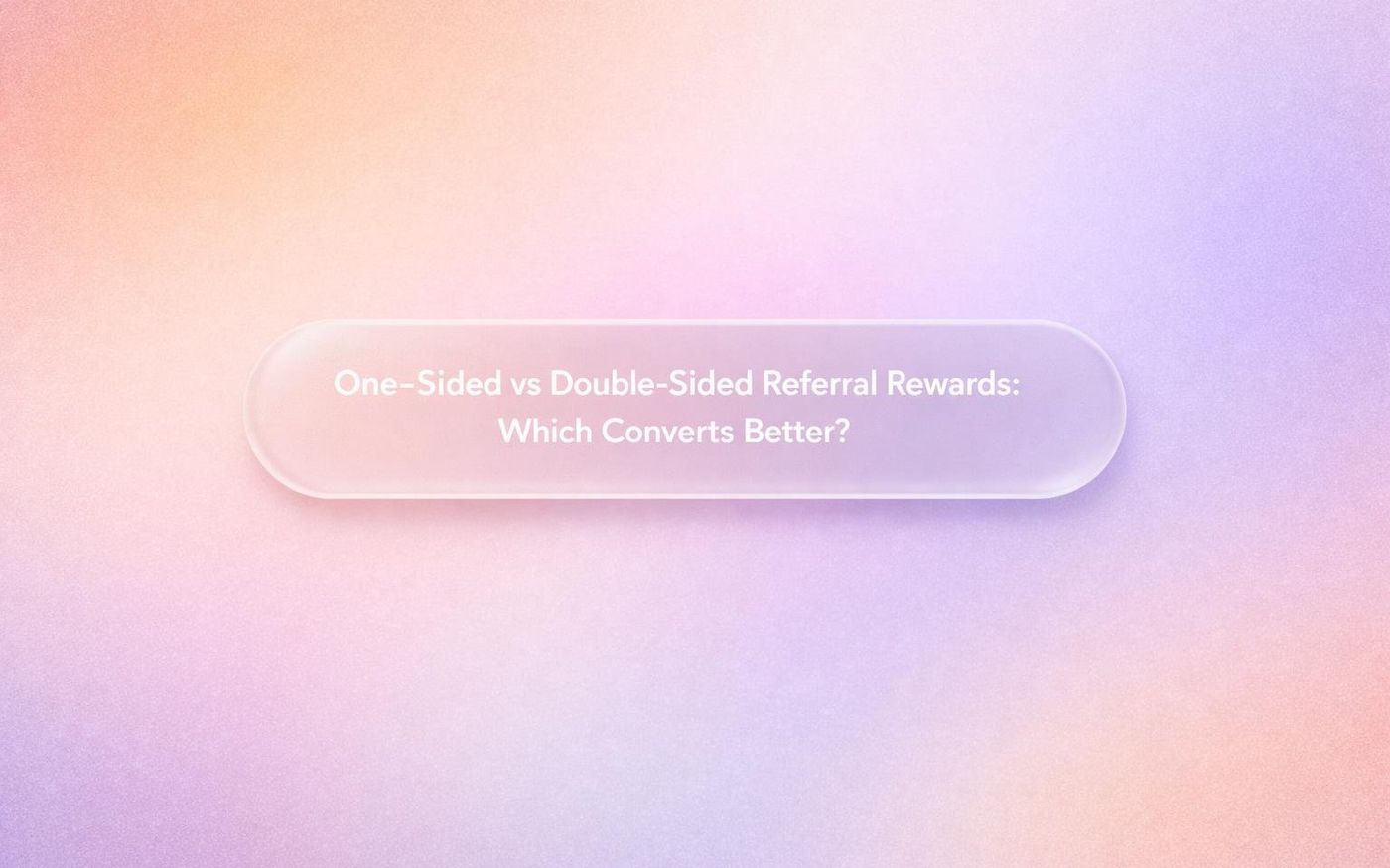 Graphic displaying the title “One-Sided vs Double-Sided Referral Rewards: Which Converts Better?” over a soft gradient backgr