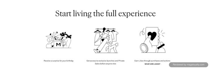 Start living the full experience: receive a surprise for your birthday, get access to exclusive launches and Private Sales, and earn Likes through purchases and actions