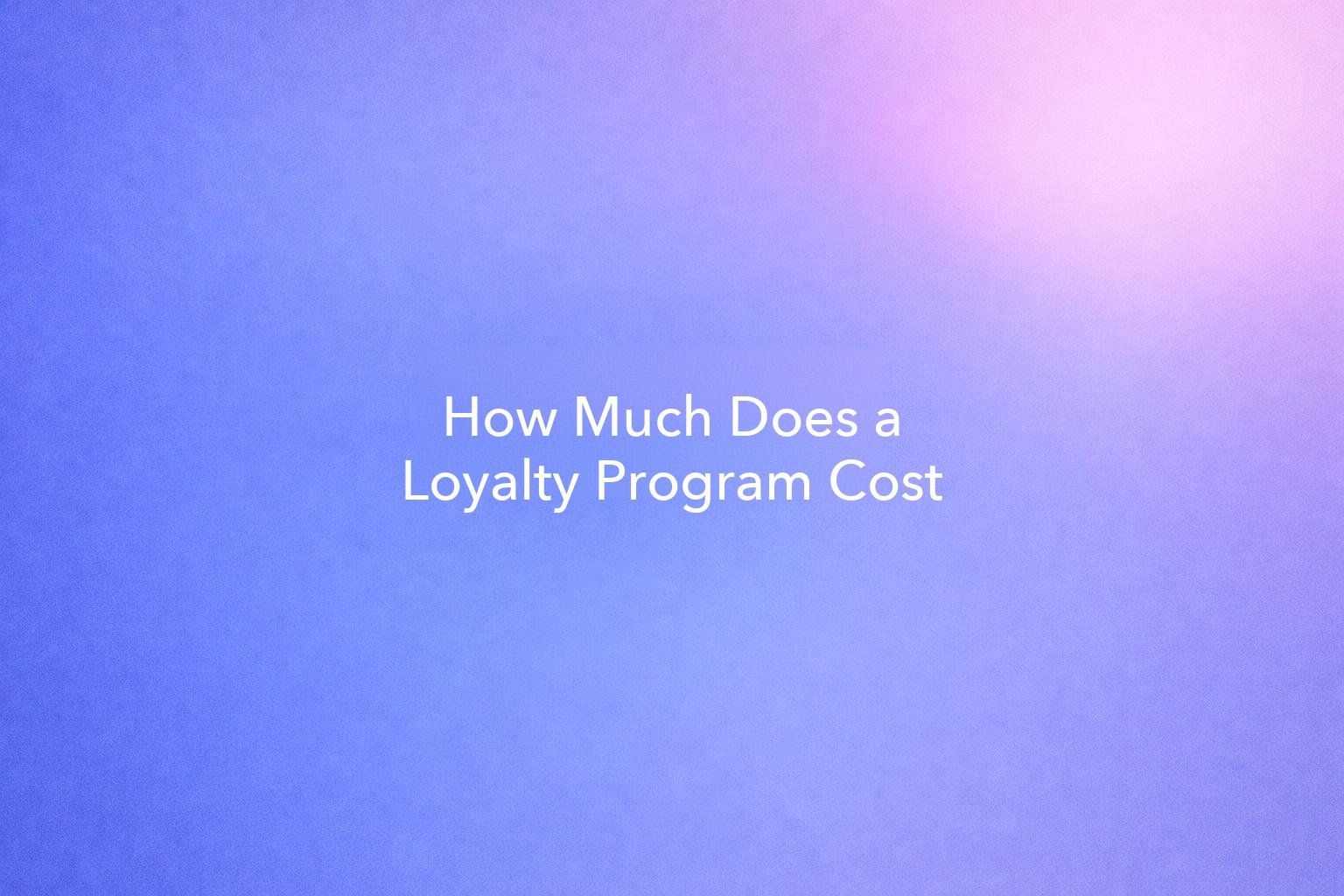 White text reading “How Much Does a Loyalty Program Cost” on a soft gradient background.