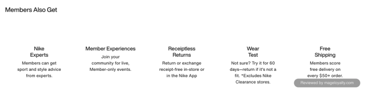Nike Membership members also get: Nike Experts for sport and style advice, Member Experiences for live member-only events, Receiptless Returns in store or in the Nike App, Wear Test for 60 days with a return if it's not a fit, and Free Shipping on every $50+ order