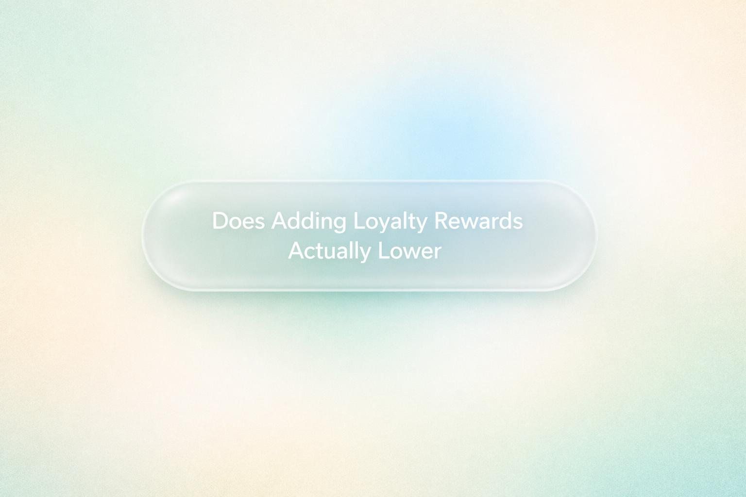 White text reading “Does Adding Loyalty Rewards Actually Lower” over a soft gradient background.