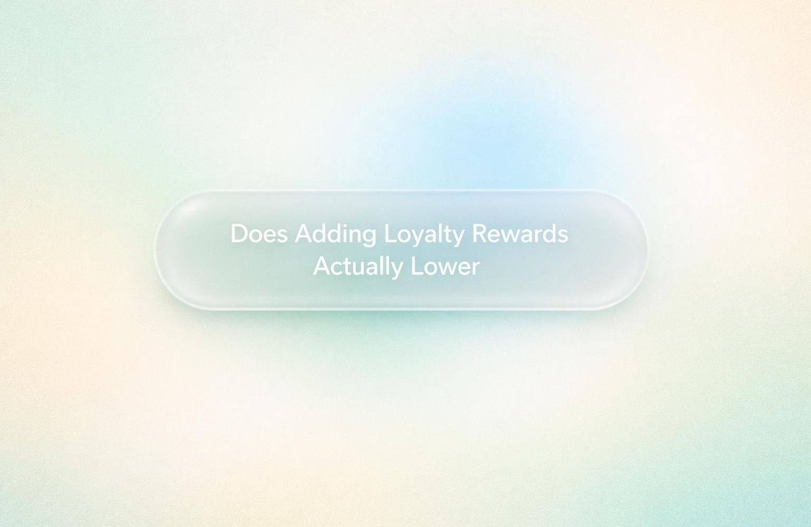 White text reading “Does Adding Loyalty Rewards Actually Lower” over a soft gradient background.