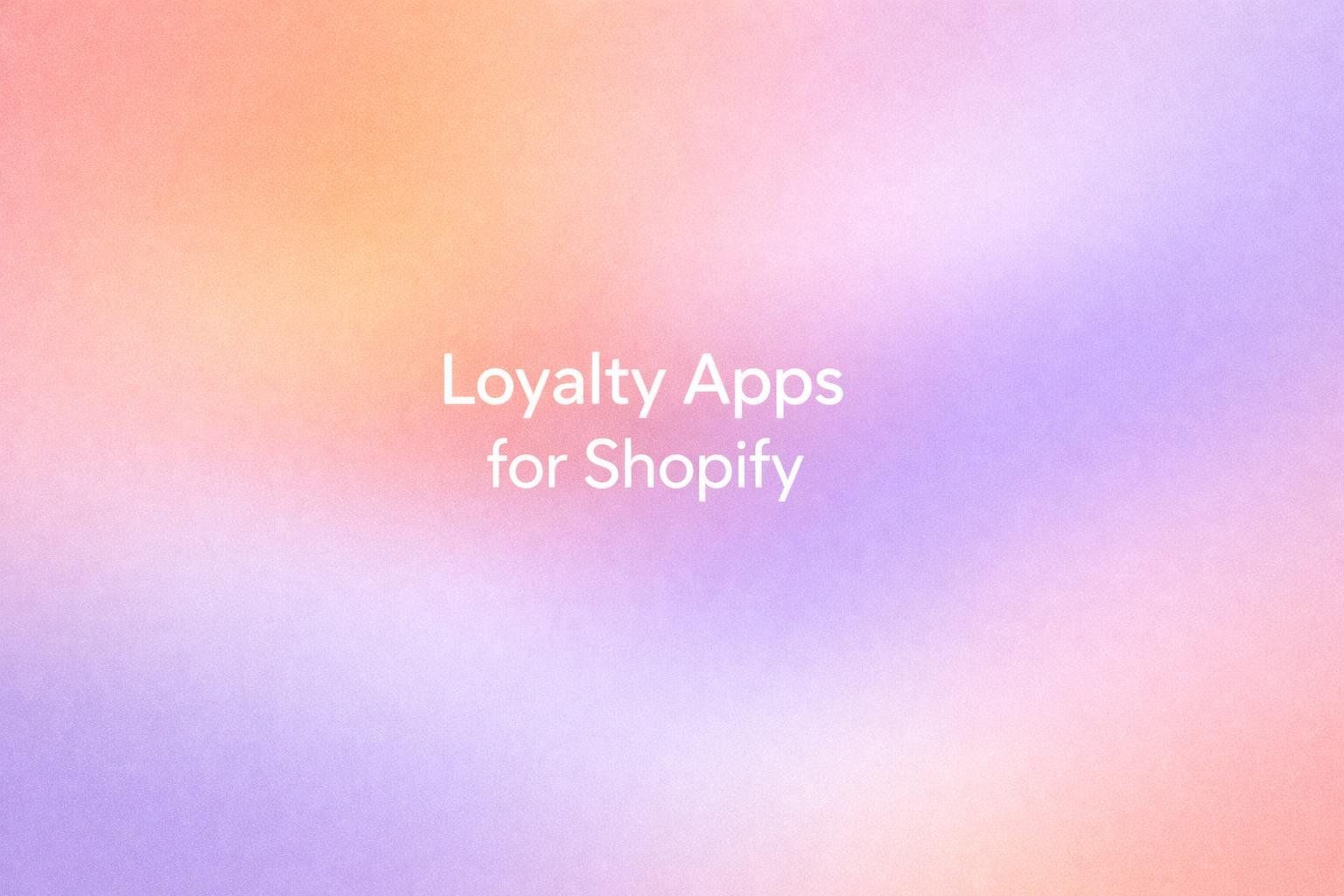 White text reading “Loyalty Apps for Shopify” over a soft gradient background.