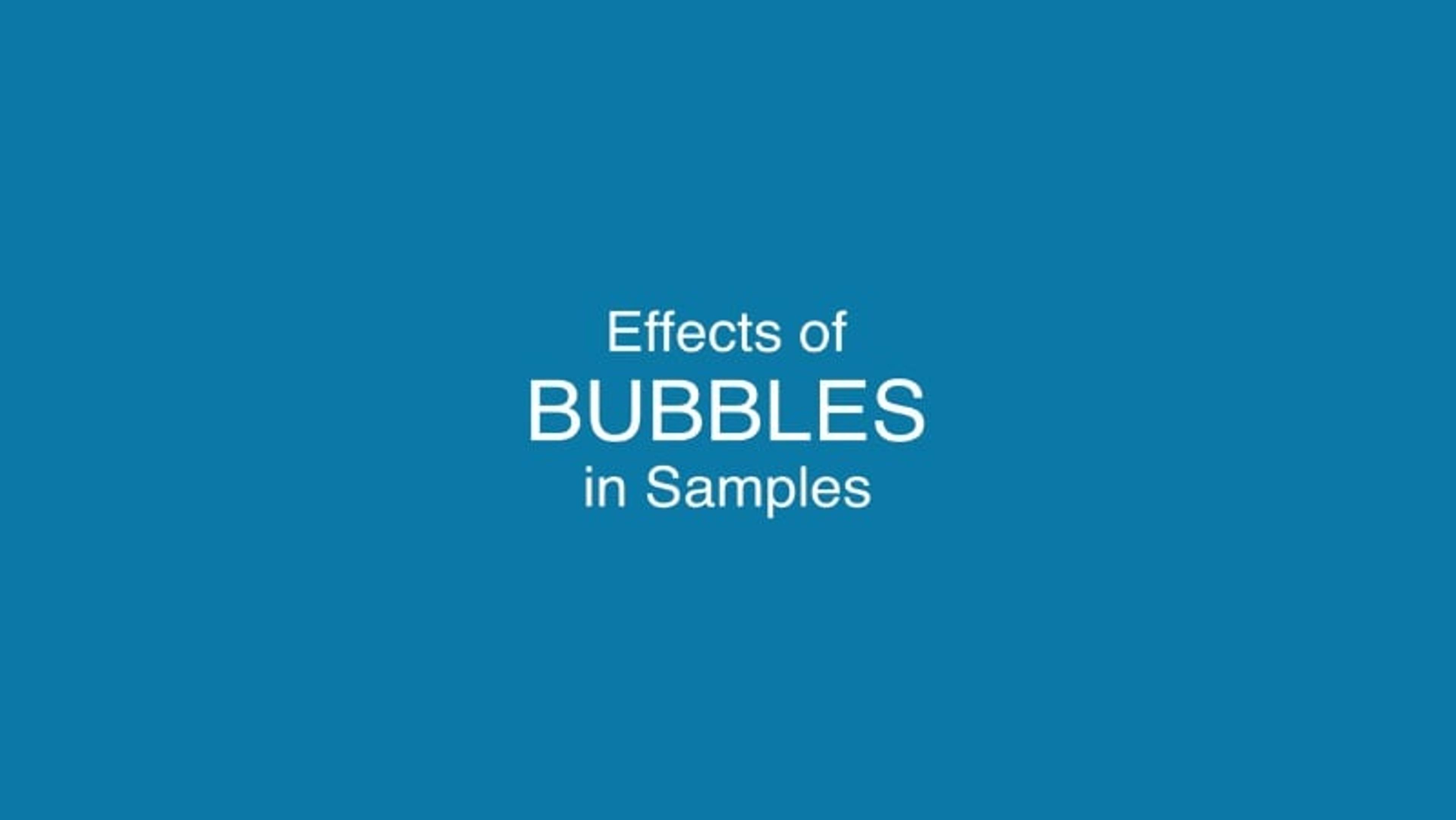 Effects of Bubbles in Samples Effects of Bubbles in Samples