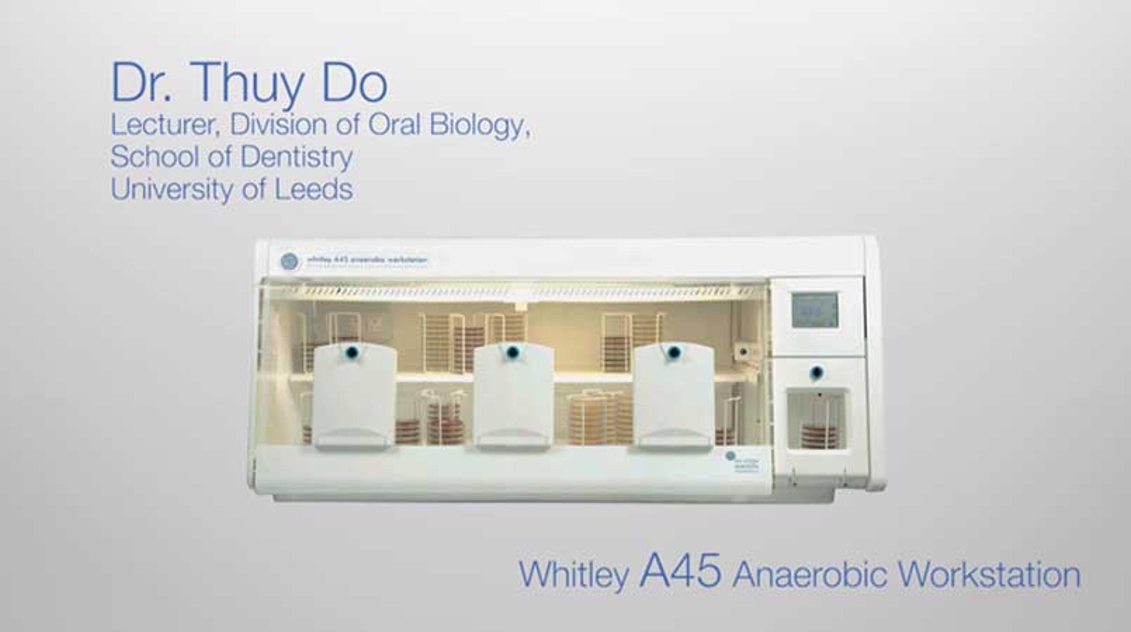 Using the Whitley A45 Anaerobic Workstation to investigate oral bacteria Using the Whitley A45 Anaerobic Workstation to investigate oral bacteria