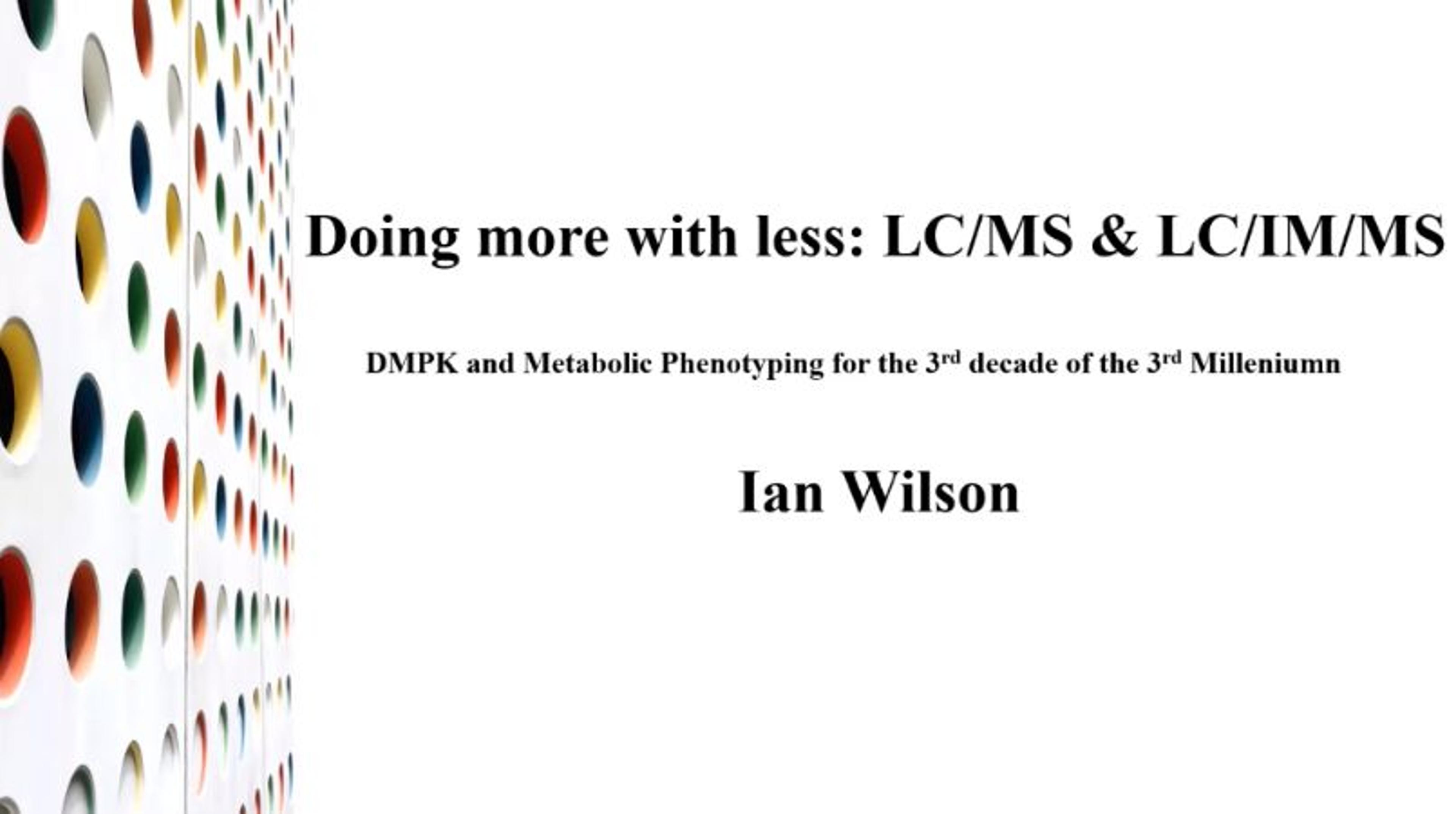 Doing more with less: LC/MS & LC/IM/MS Doing more with less: LC/MS & LC/IM/MS
