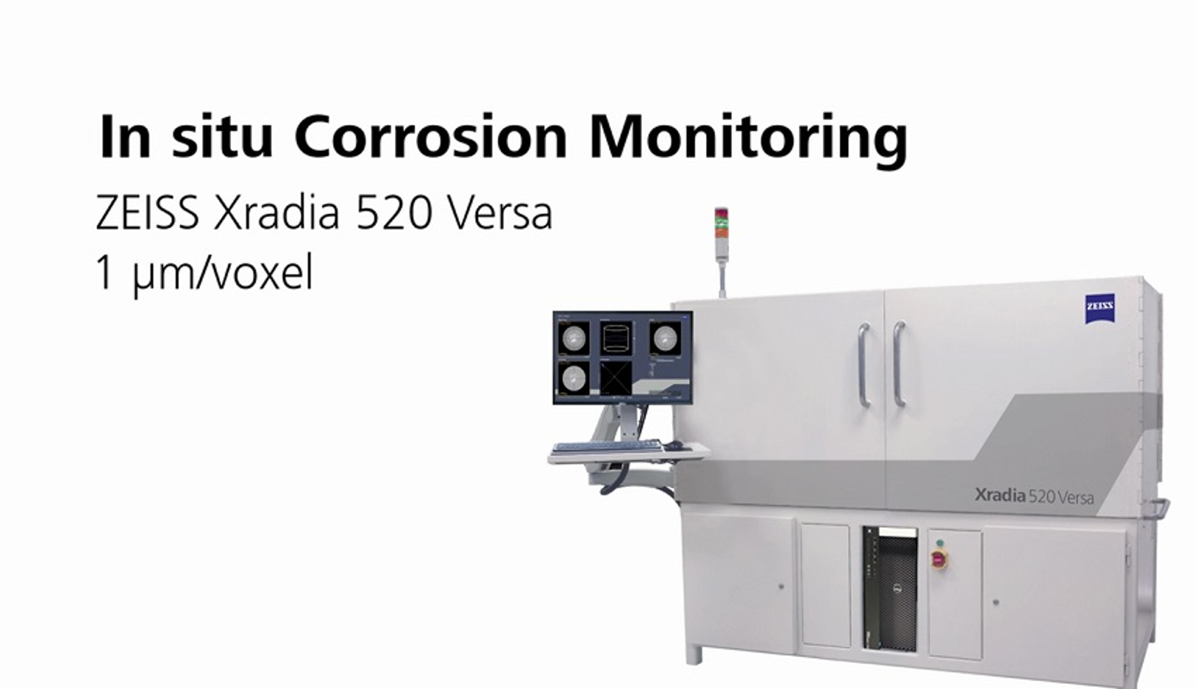 In situ Corrosion Monitoring with Xradia Versa In situ Corrosion Monitoring with Xradia Versa