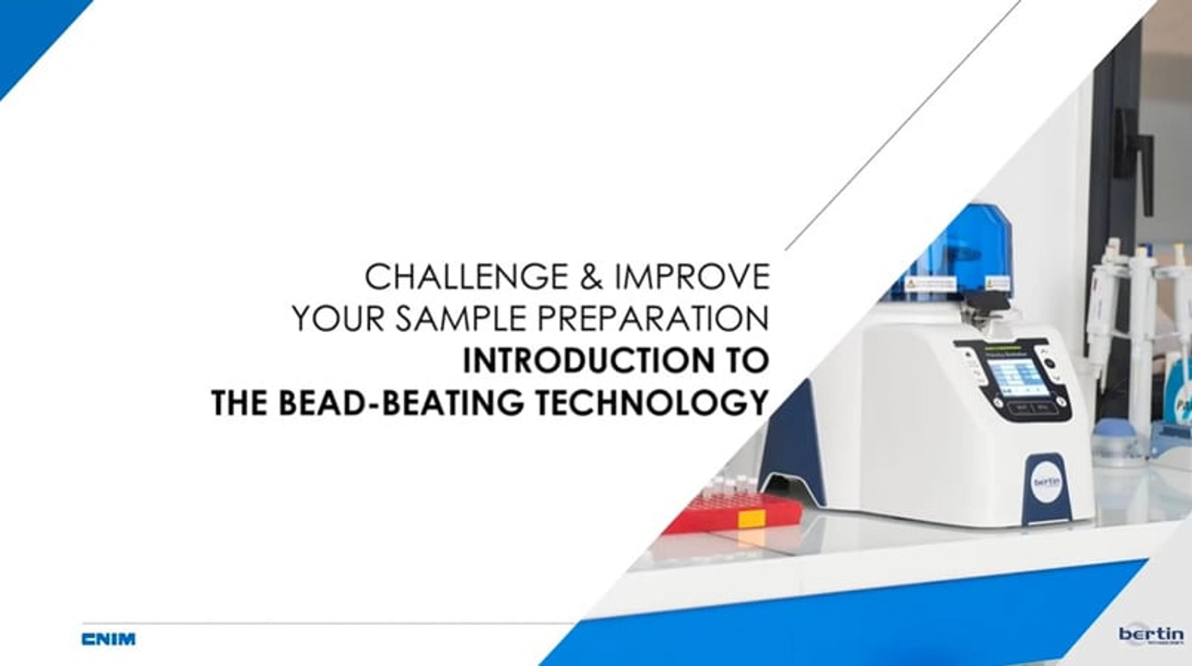 Challenge and improve your DNA / RNA sample preparation: An introduction to bead-beating technology Challenge and improve your DNA / RNA sample preparation: An introduction to bead-beating technology