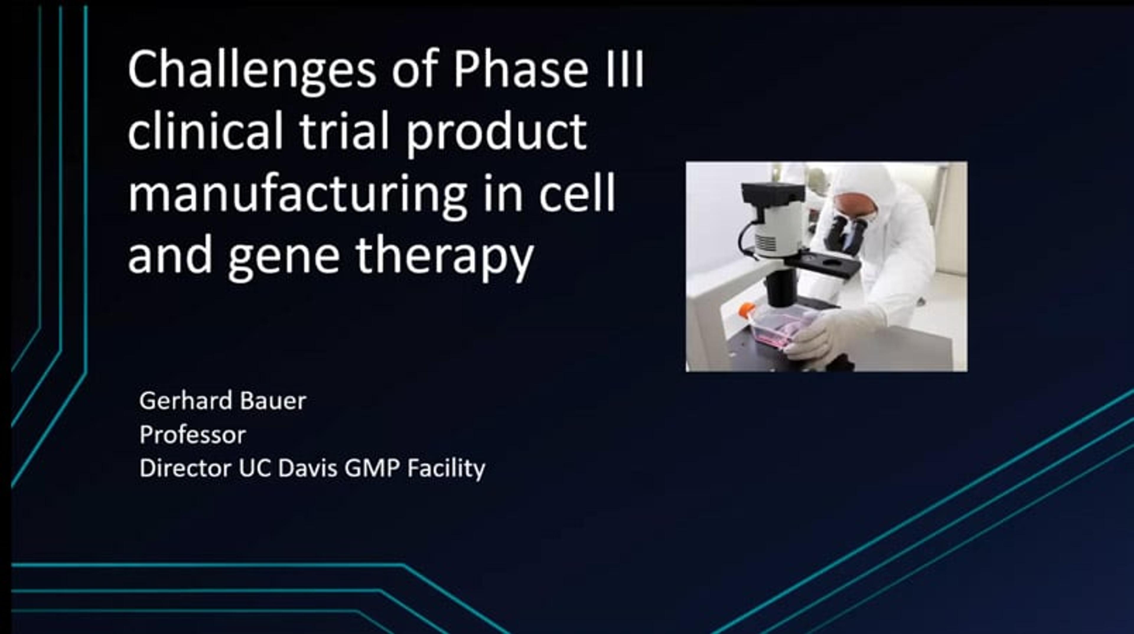 Challenges of phase III clinical trial product manufacturing in cell and gene therapy Challenges of phase III clinical trial product manufacturing in cell and gene therapy