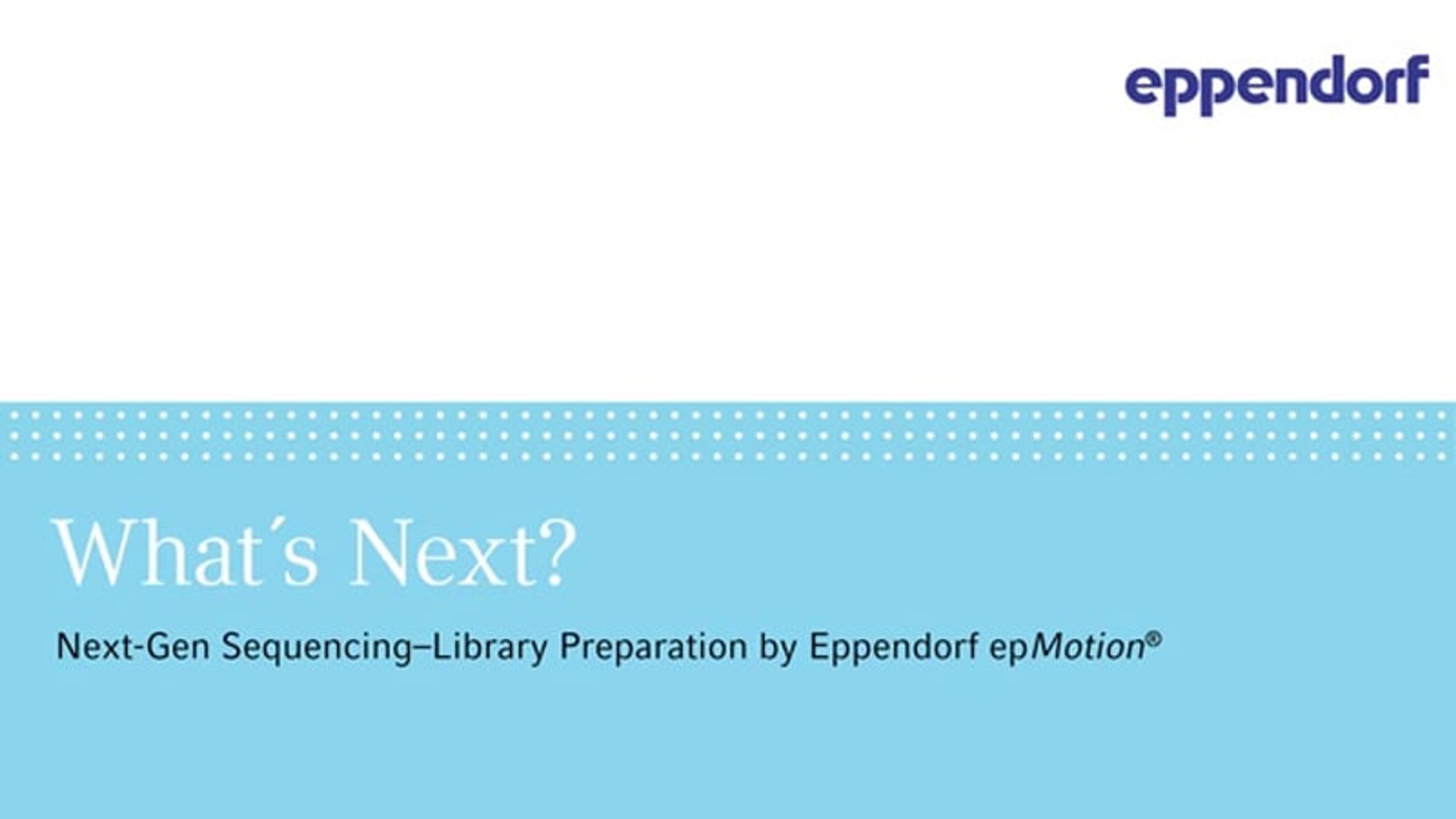 What's Next? NGS Library Preparation with epMotion® 5075t What's Next? NGS Library Preparation with epMotion® 5075t