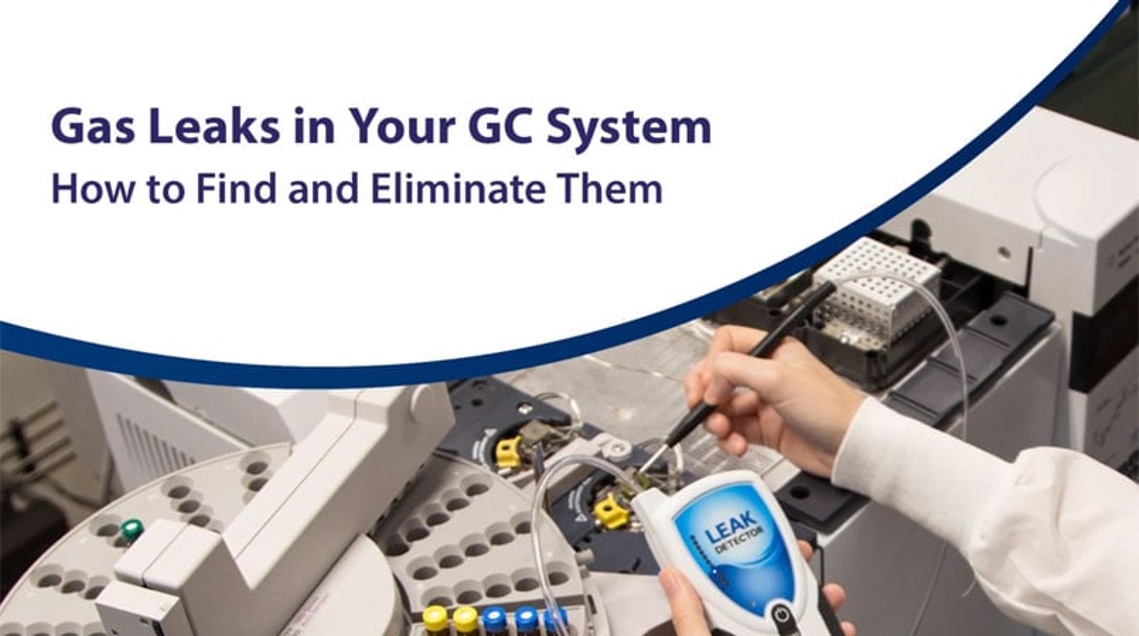 How to find and eliminate gas leaks in your GC system How to find and eliminate gas leaks in your GC system