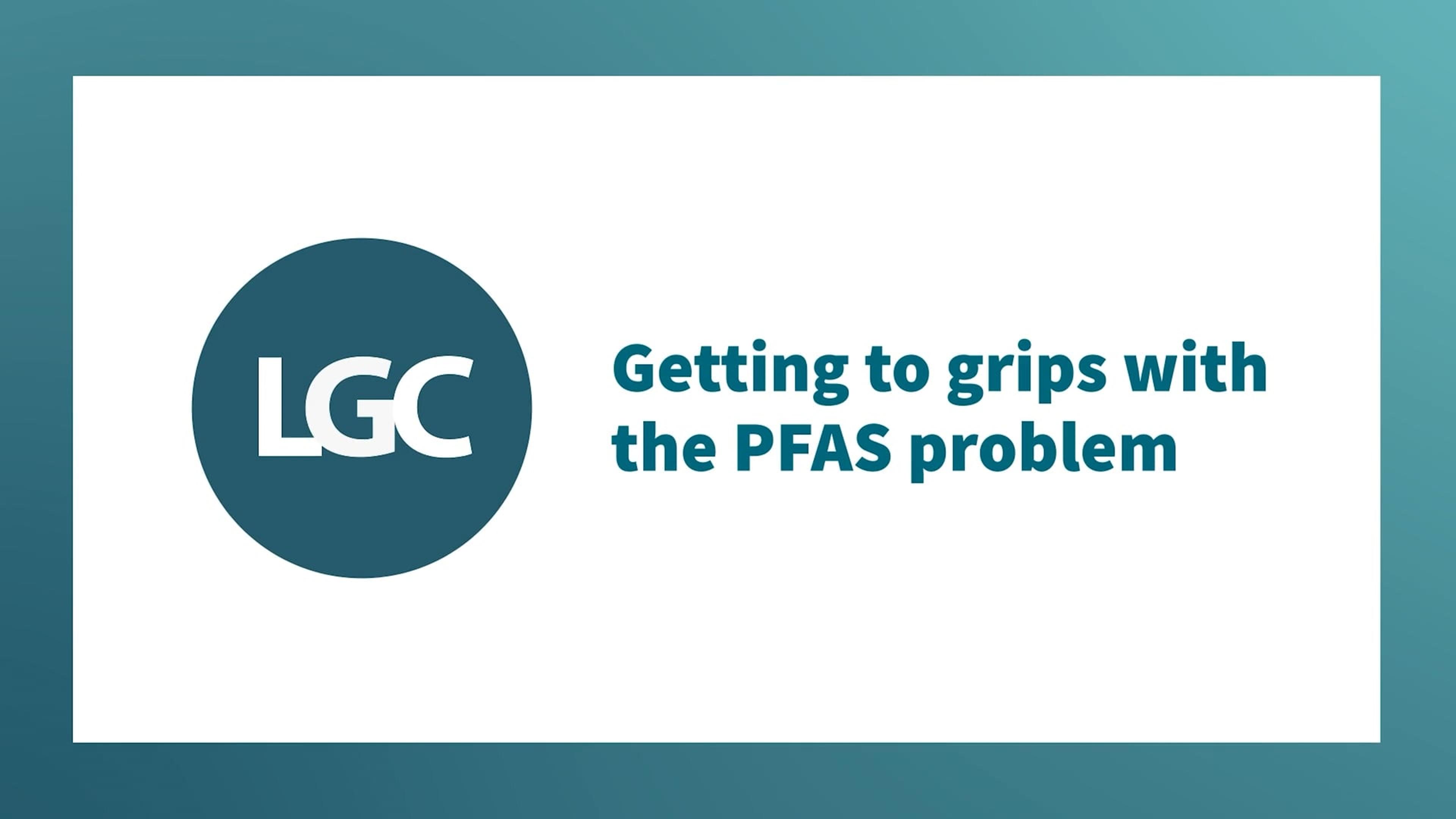 Monitoring PFAS with LGC Standards reference materials Monitoring PFAS with LGC Standards reference materials