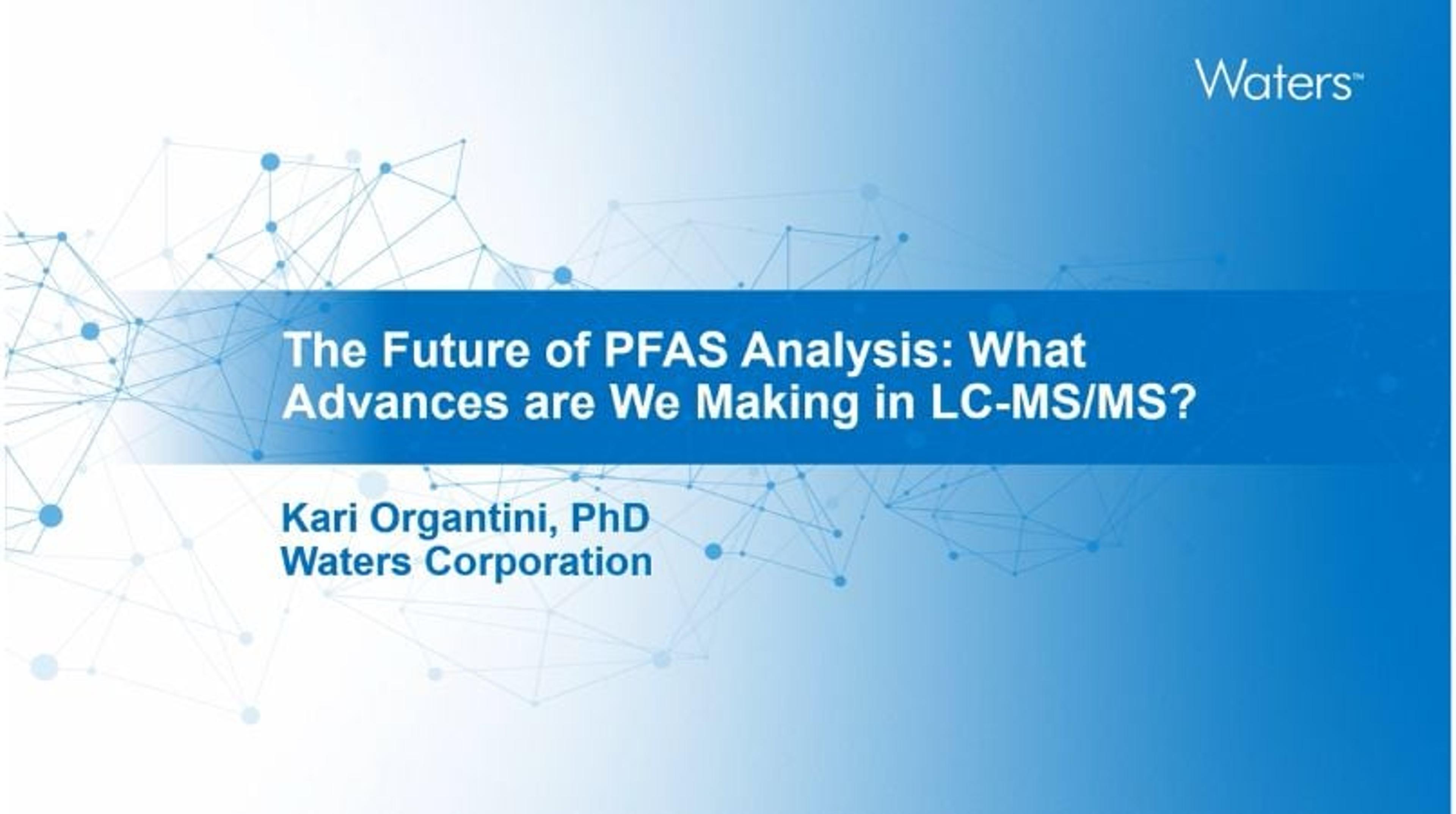 The future of PFAS analysis: What advances are we making in LC-MS/MS? The future of PFAS analysis: What advances are we making in LC-MS/MS?