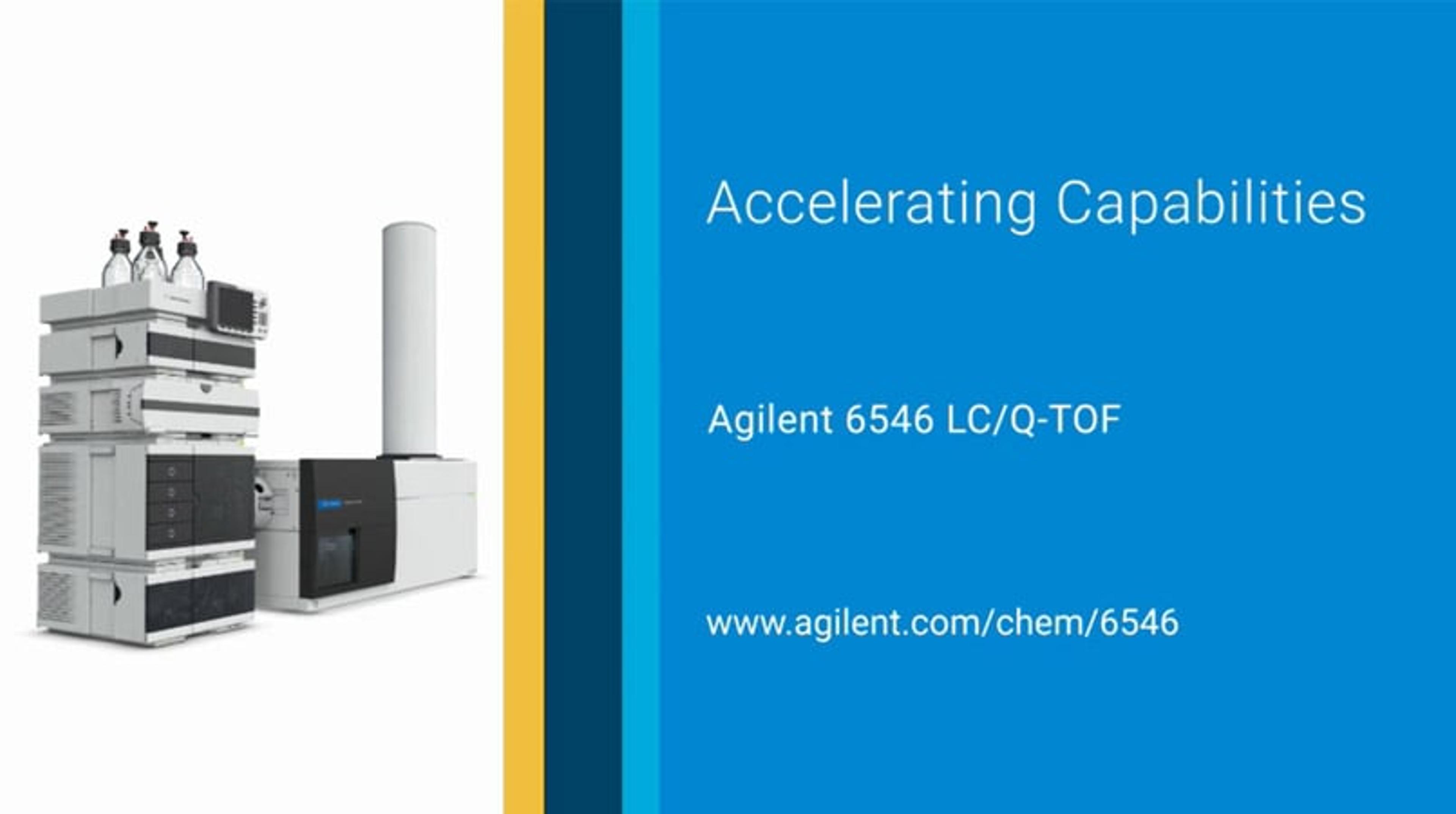 Accelerate capabilities with the Agilent 6546 LC/Q-TOF Accelerate capabilities with the Agilent 6546 LC/Q-TOF