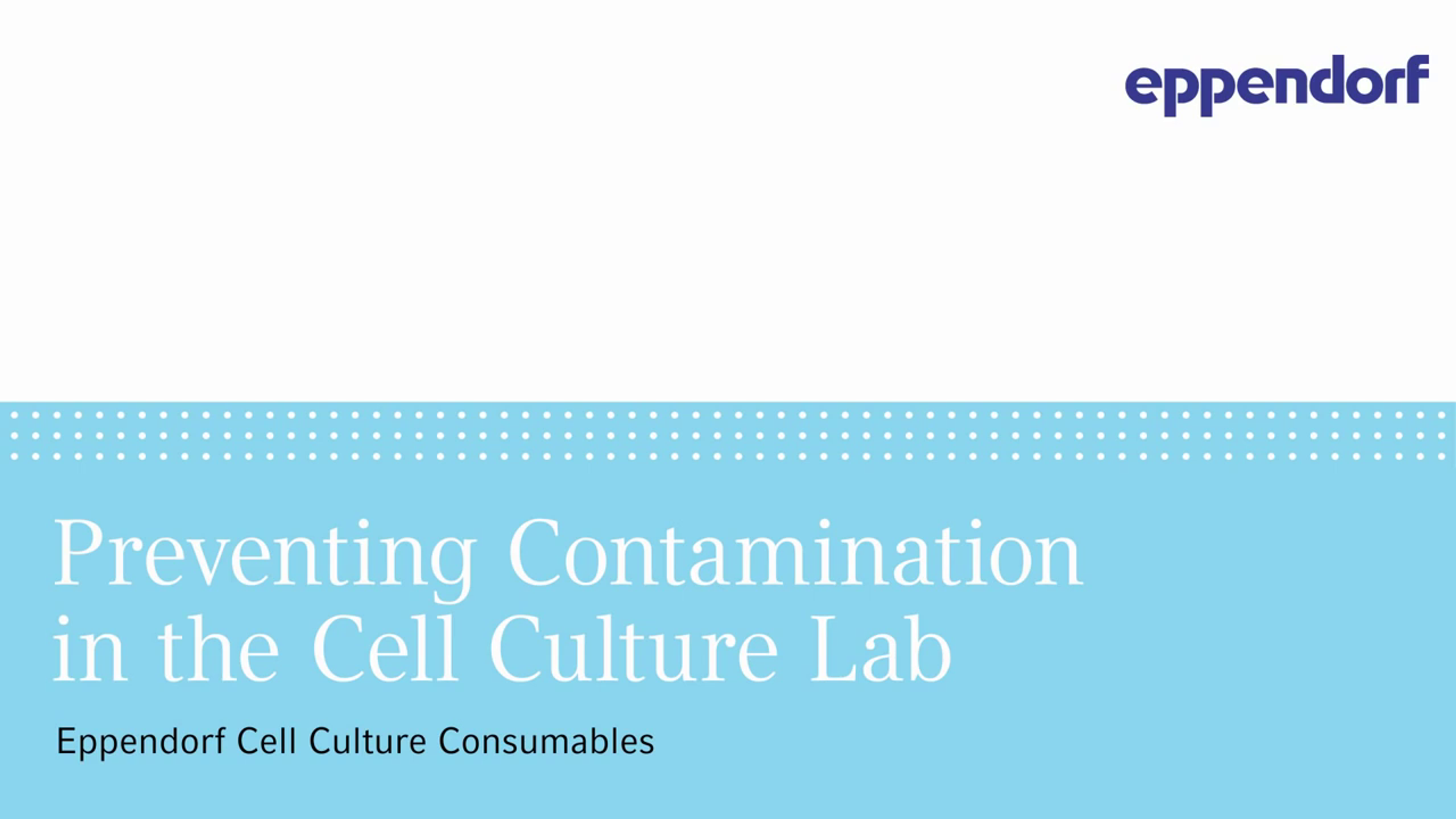 Eppendorf Cell Culture Consumables: Preventing Contamination in the Cell Culture Lab Eppendorf Cell Culture Consumables: Preventing Contamination in the Cell Culture Lab