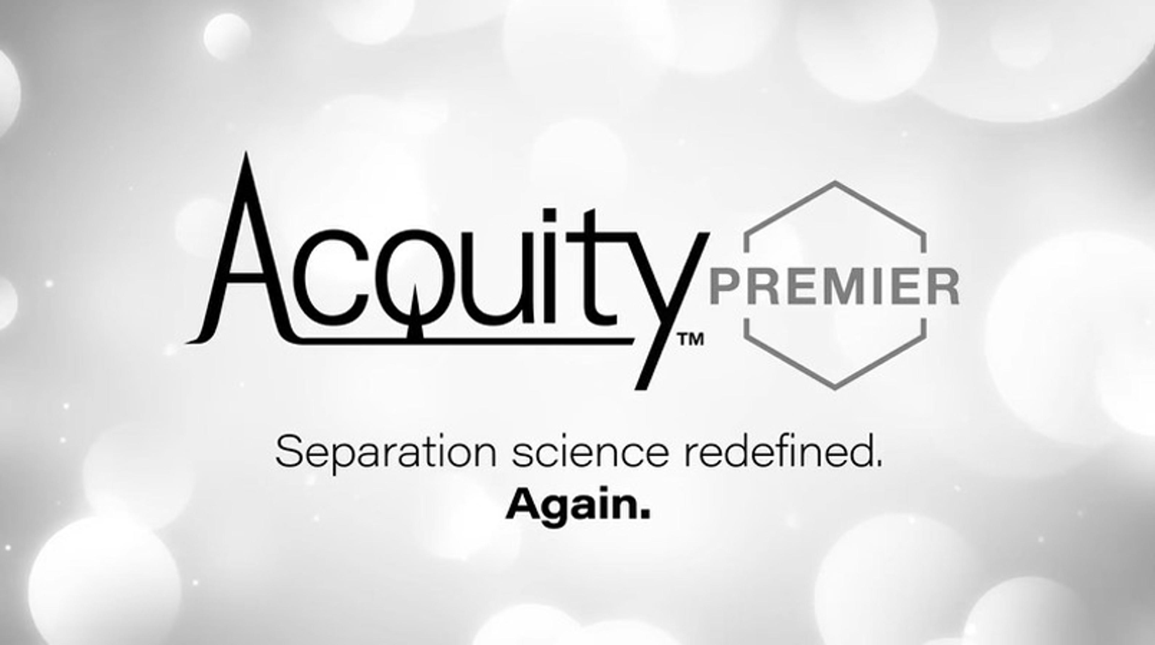 ACQUITY PREMIER Solution: Separation science redefined ACQUITY PREMIER Solution: Separation science redefined