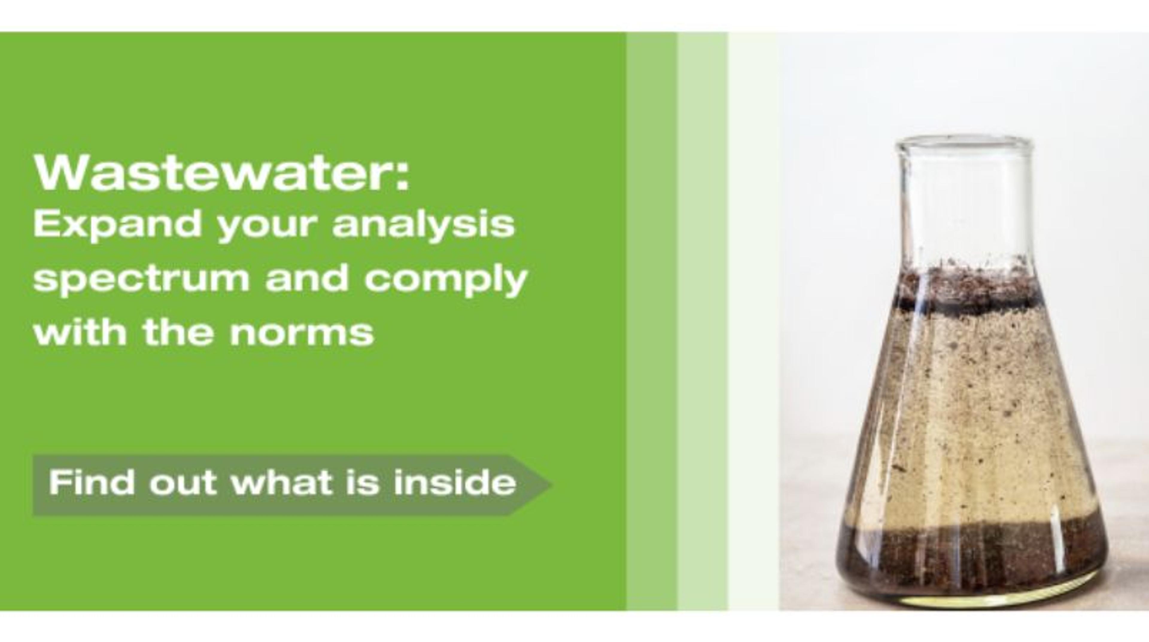Wastewater: Expand your analysis spectrum and ensure compliance with the norms Wastewater: Expand your analysis spectrum and ensure compliance with the norms