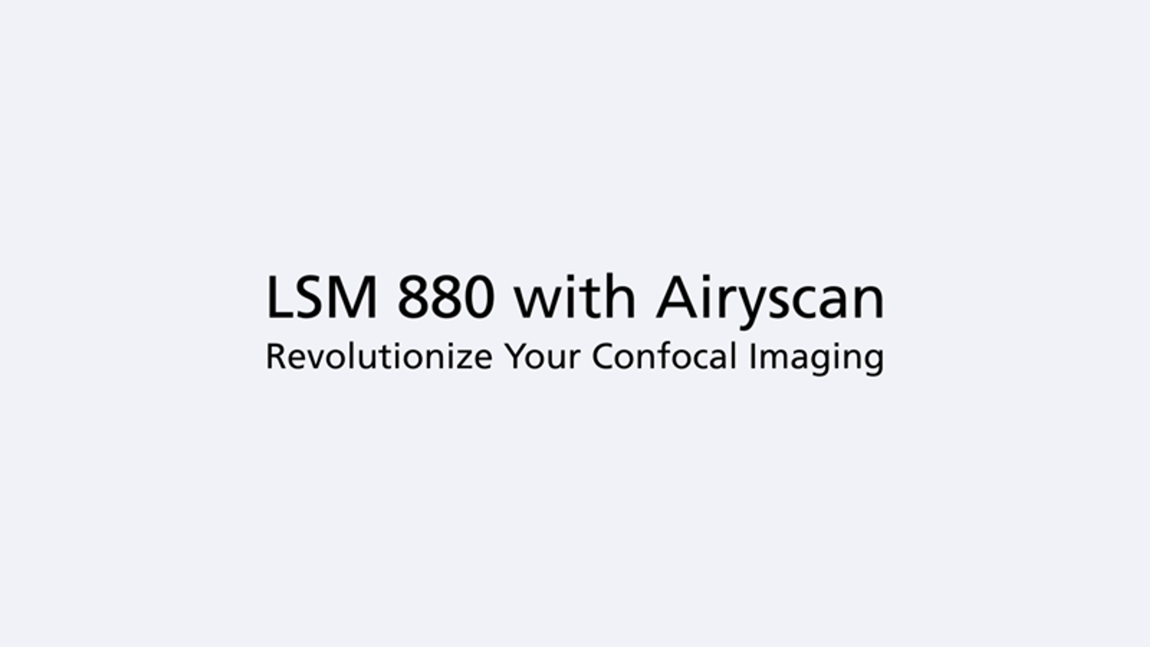 Revolutionize Your Confocal Imaging with LSM 880 with Airyscan Revolutionize Your Confocal Imaging with LSM 880 with Airyscan
