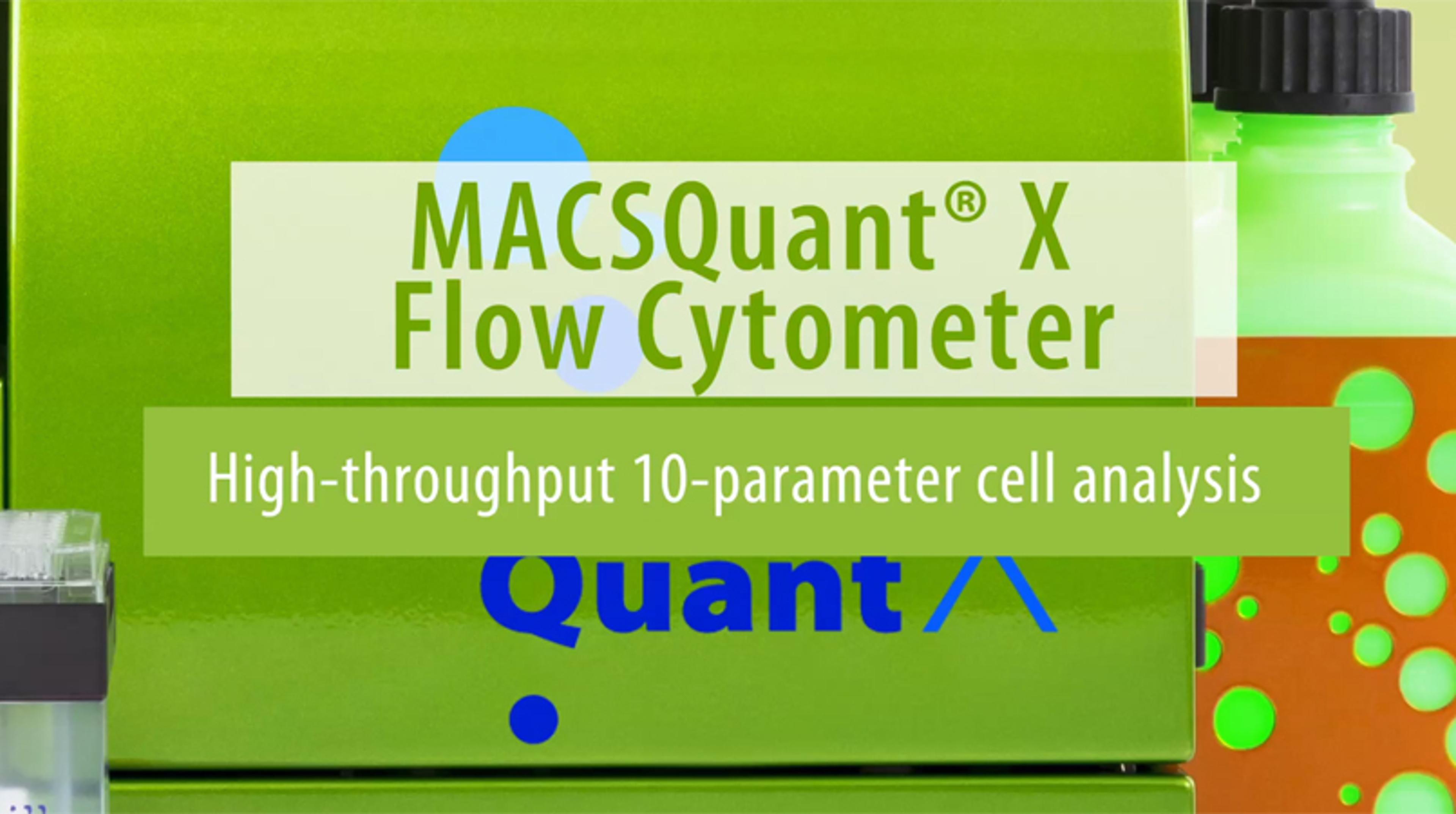 High-Throughput 10-Parameter Cell Analysis with the MACSQuant X Flow Cytometer High-Throughput 10-Parameter Cell Analysis with the MACSQuant X Flow Cytometer