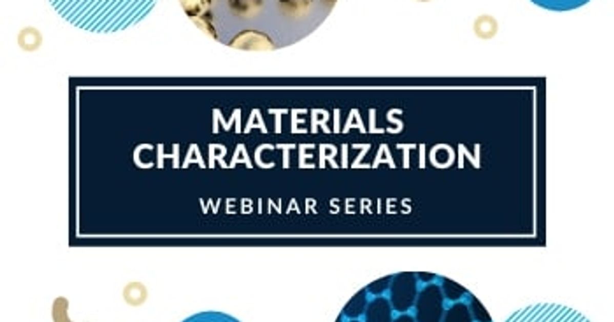 Materials Characterization Webinar Series: All you need to know about ...