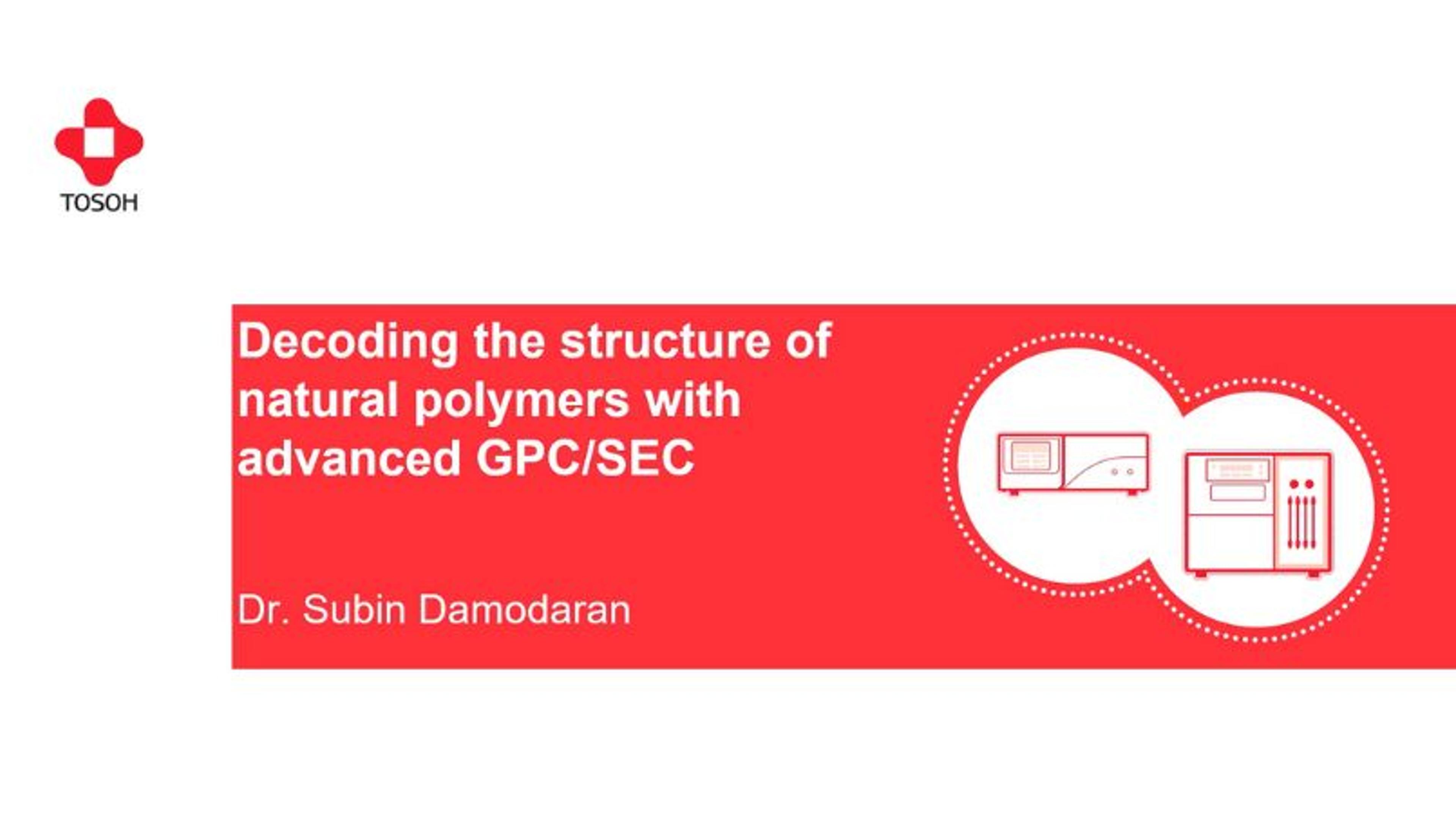Decoding the structure of natural polymers with advanced GPC/SEC Decoding the structure of natural polymers with advanced GPC/SEC